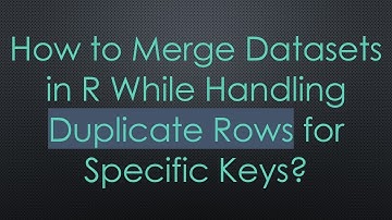 How to Merge Datasets in R While Handling Duplicate Rows for Specific Keys?