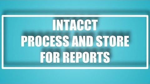 Intacct - Using Process and Store to Run Reports