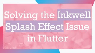 Solving the Inkwell Splash Effect Issue in Flutter
