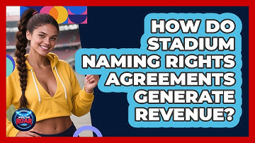 How Do Stadium Naming Rights Agreements Generate Revenue? - Where the Fans Roar