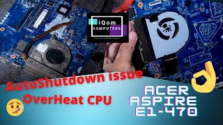 Iqom Computers - Acer Aspire E1 470 Auto Shutdown Due To Overheat Issue.. Fixed