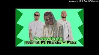 Noriel - Desobediente [Feat Alexis y Fido]  Video Oficial