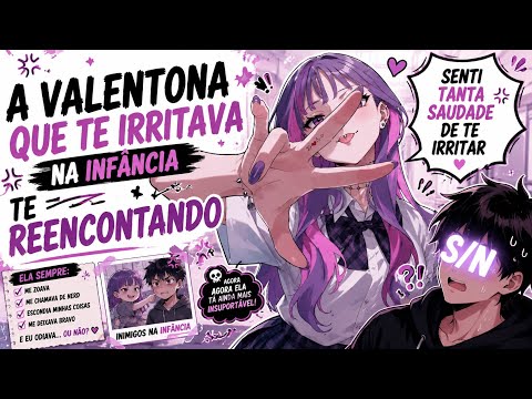 ASMR A VALENTONA QUE TE IRRITAVA NA INFÂNCIA TE REENCONTRANDO 😜💋