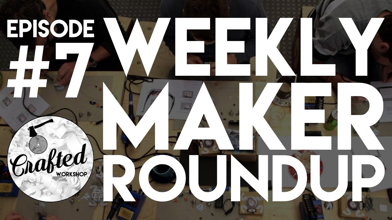 Weekly Maker Roundup #7 | Crafted Workshop - YouTube