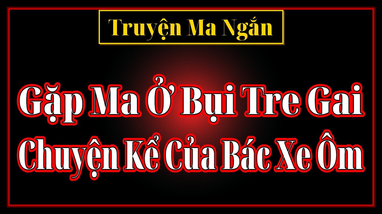 [Truyện Ma Ngắn] Gặp Ma Ở Bụi Tre Gai & Chuyện Kể Của Bác Xe Ôm