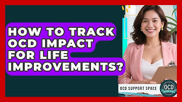 How To Track OCD Impact For Life Improvements? - OCD Support Space