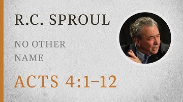 No Other Name (Acts 4:1–12) — A Sermon by R.C. Sproul