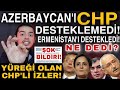 CHP Azerbaycan'a Salladı Ermenistan'a Destek Oldu! Ünal Çeviköz, Ekrem İmamoğlu, Canan Kaftancıoğlu