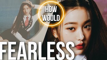 HOW WOULD IVE SING LE SSERAFIM “FEARLESS” [LINE DISTRIBUTION]