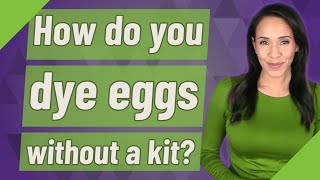 How do you dye eggs without a kit?