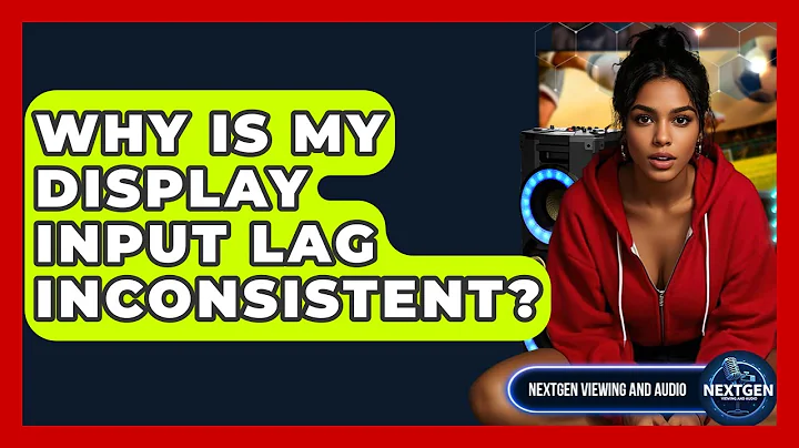 Why Is My Display Input Lag Inconsistent? - NextGen Viewing and Audio