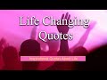 Life changing quotes, life lessons, Inspirational Quotes About Life, motivational