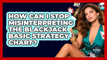 How Can I Stop Misinterpreting The Blackjack Basic Strategy Chart? - The Blackjack Blueprint