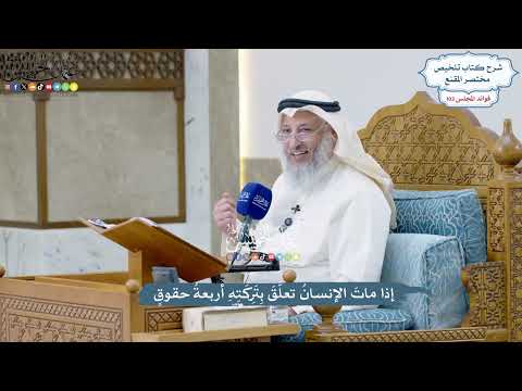 4691 - إذا ماتَ الإنسانُ تعلَّقَ بِتَرِكَتِهِ أربعةُ حقوقٍ عثمان الخميس