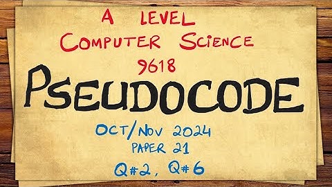 Pseudocode |  A Level Computer Science (9618) | October/November 2024 | Paper 21 Q2,Q6 | Past Papers