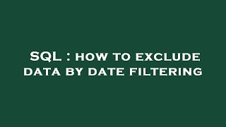 SQL : how to exclude data by date filtering