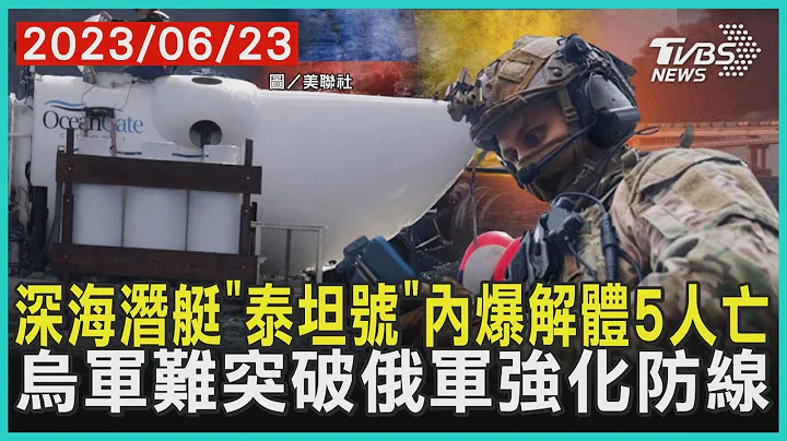 深海潛艇「泰坦號」內爆解體5人亡   烏軍難突破俄軍強化防線 | 十點不一樣 20230623 @TVBSNEWS01 - 天天要聞