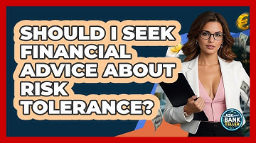 Should I Seek Financial Advice About Risk Tolerance? - Ask Your Bank Teller
