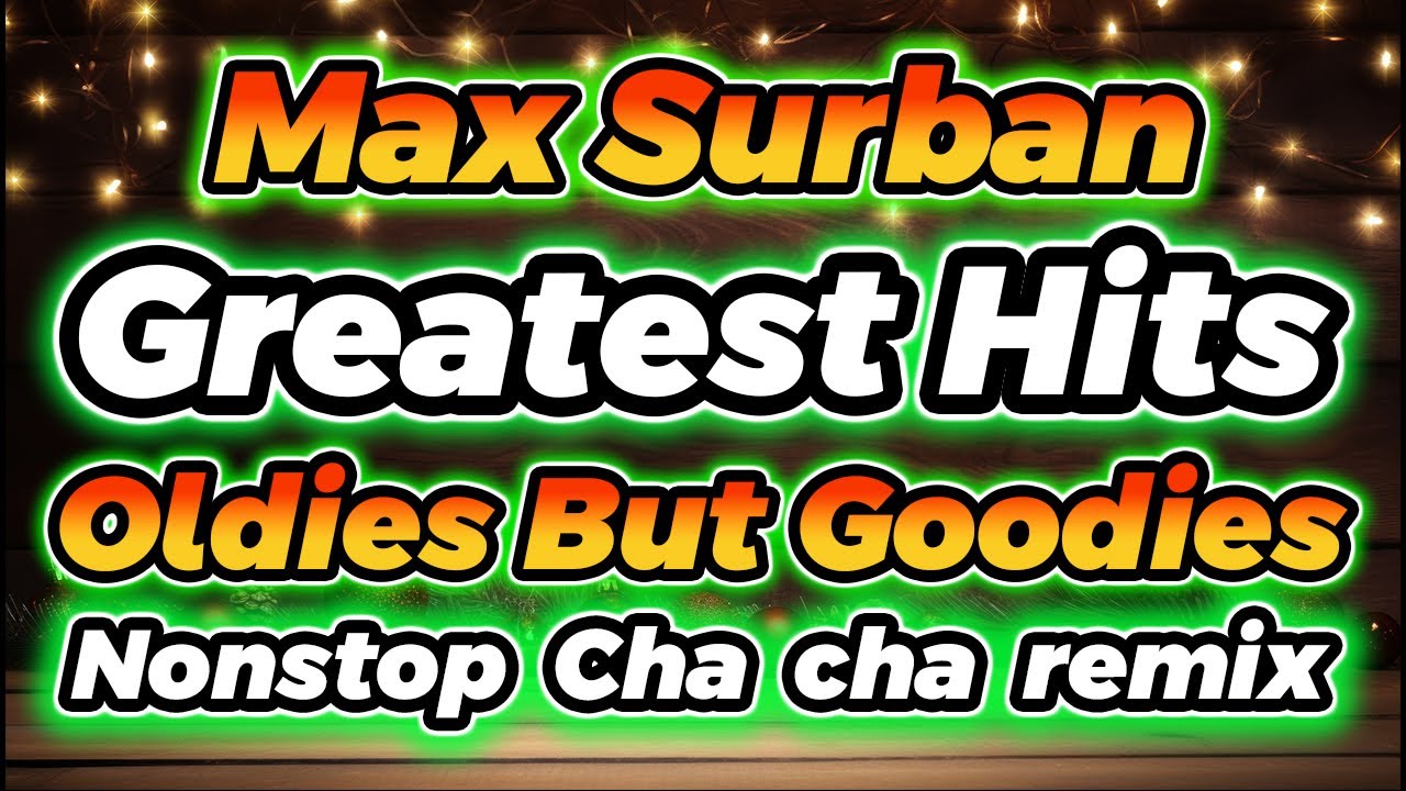 MAX SURBAN GREATEST HITS OLDIES BUT GOODIES NONSTOP CHA CHA