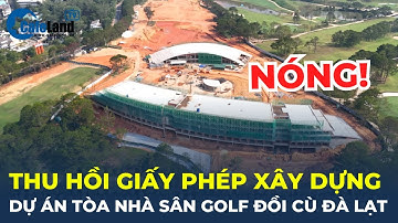 Bản tin: THU HỒI GIẤY PHÉP xây dựng dự án tòa nhà sân golf đồi Cù Đà Lạt | CafeLand