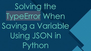 Solving the TypeError When Saving a Variable Using JSON in Python