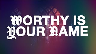 Worthy Is Your Name (Official Lyric Video)