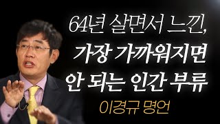 이경규 명언 l 64년 살면서 느낀, 가장 가까워지면 안 되는 인간 부류..