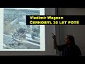 Vladimír Wagner - Černobyl 30 let poté (Pátečníci 16.9.2016)
