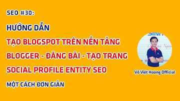 SEO #30: Hướng Dẫn Tạo Blogspot, Đăng Bài, Tạo Trang Trên Blogger | Võ Việt Hoàng Official