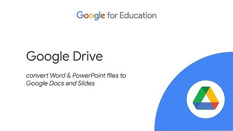 Google Drive: Convert Files (Microsoft Word/PowerPoint to Google Docs/Slides)