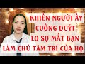 Khiến người ấy cuống quýt lo sợ mất bạn  Làm chủ tâm trí của họ