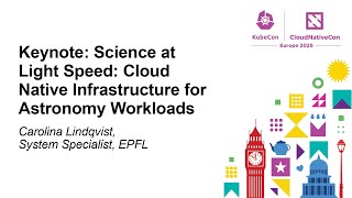 Keynote: Science at Light Speed: Cloud Native Infrastructure for Astronomy Wor... Carolina Lindqvist