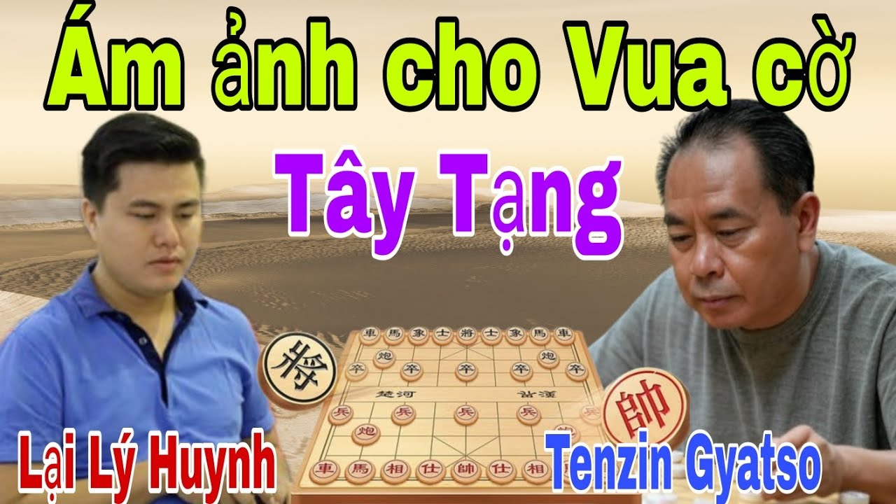 Trận cờ gây ám ảnh Vua cờ Tây Tạng giữa Lại Lý Huynh vs Tenzin Gyatso