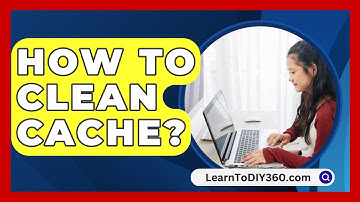 How To Clean Cache? - LearnToDIY360.com