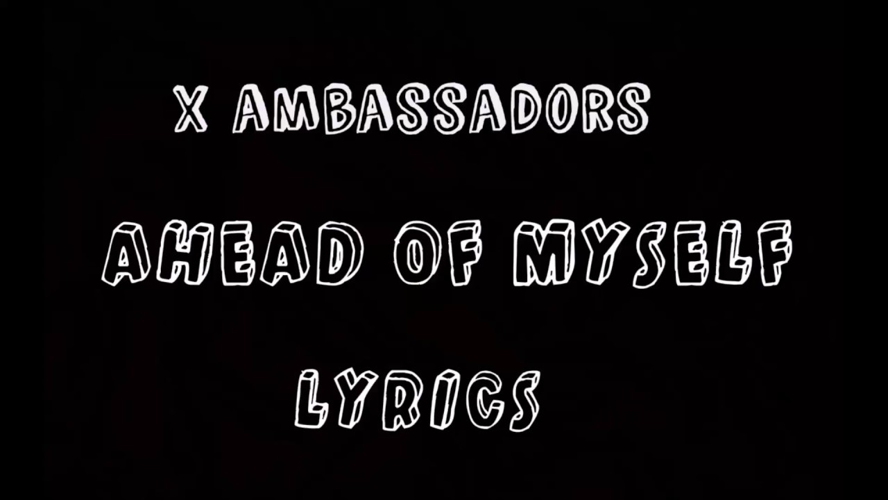 Ahead Of Myself X Ambassadors Lyrics X Ambassadors - Ahead Of Myself (lyrics) - YouTube