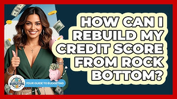 How Can I Rebuild My Credit Score From Rock Bottom? - Your Guide to Budgeting