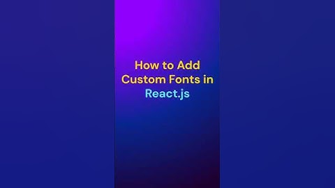 Add Custom Fonts in React.js in 60 Seconds