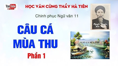 Ngữ văn 11: CÂU CÁ MÙA THU | PHẦN 1 | Học Văn cùng thầy Hà Tiên
