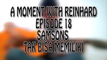 A Moment With Reinhard Episode 18 Samsons Tak Bisa Memiliki