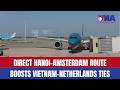 Direct Hanoi-Amsterdam route boosts Vietnam-Netherlands ties