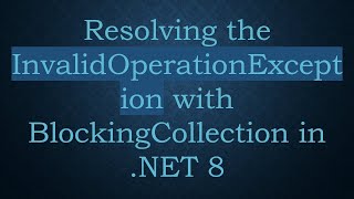 Celebrity Resolving the InvalidOperationException with BlockingCollection in .NET 8 Net Worth