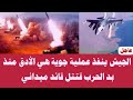الجيش ينفذ عملية جوية هي الأدق منذ بد الحرب قتتل قائد ميداني للدعم الجيش ينفذ عملية جوية هي الأدق منذ بد الحرب قتتل قائد ميداني للدعم