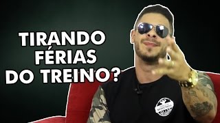 TIRANDO FÉRIAS DO TREINO?