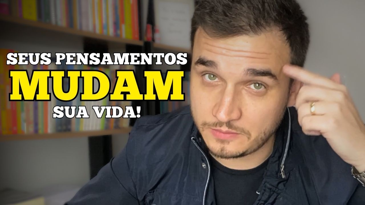 Seus pensamentos mudam sua vida!