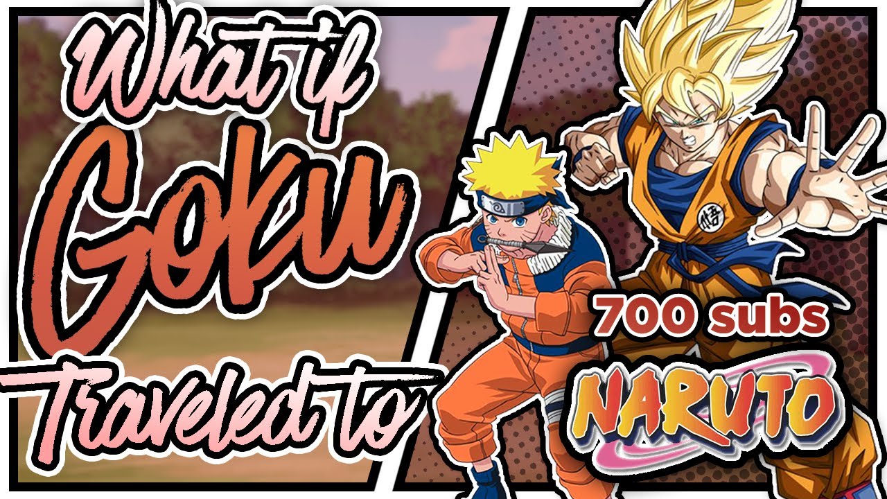 700 Subscriber Special - What If Goku Traveled To The Naruto Universe?