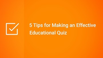 5 Tips for Making an Effective Educational Quiz