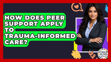 How Does Peer Support Apply To Trauma-informed Care? - Child Welfare Network