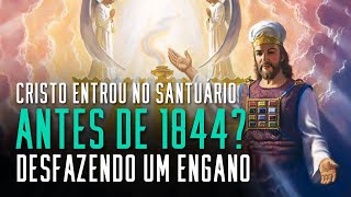 Fala sério, pastor: Cristo entrou no Santíssimo antes de 1844? Desfazendo a mentira!