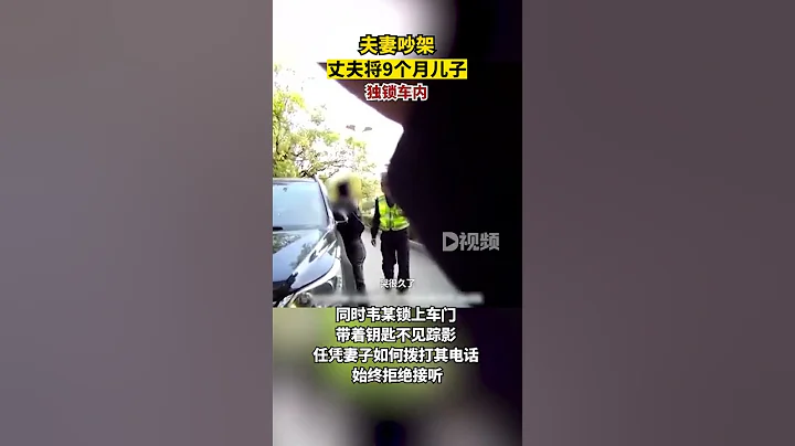 夫妻吵架丈夫将9个月儿子独锁车内夫妻因琐事争吵，两人赌气各自下车，丈夫锁上车门带着钥匙扬长而去，妻子拨打电话他始终拒绝接听。丈夫表示，妻子将儿子留在车里先走了，他气不过也下车离开。 - 天天要闻