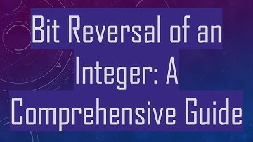 Bit Reversal of an Integer: A Comprehensive Guide